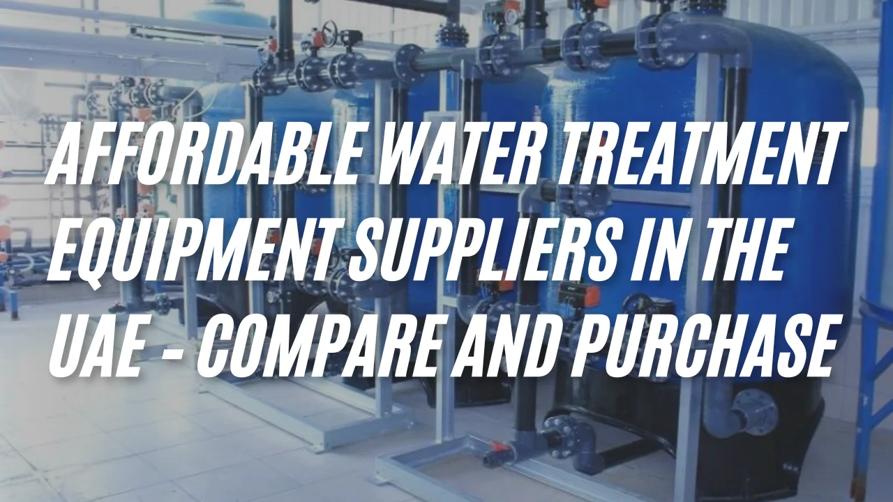 Affordable Water Treatment Equipment Suppliers in the UAE – Compare and Purchase