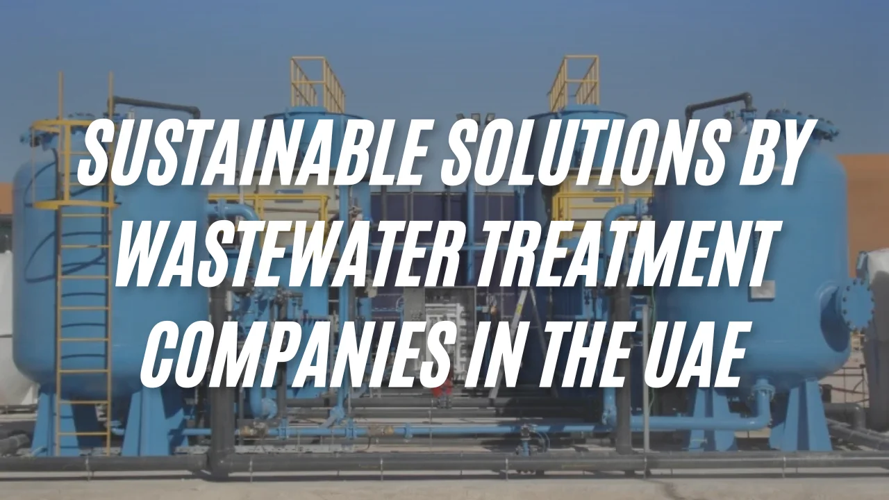 Sustainable Solutions by Wastewater Treatment Companies in the UAE